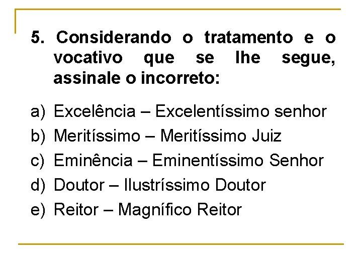 5. Considerando o tratamento e o vocativo que se lhe segue, assinale o incorreto: