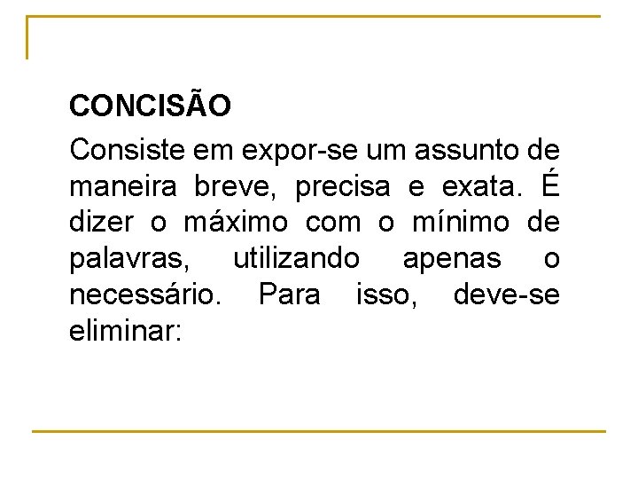 CONCISÃO Consiste em expor se um assunto de maneira breve, precisa e exata. É