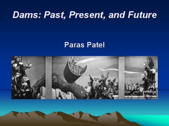 Dams: Past, Present, and Future Paras Patel 