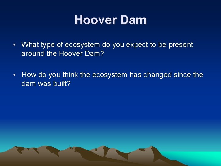 Hoover Dam • What type of ecosystem do you expect to be present around