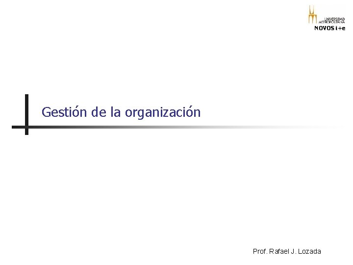 NOVOS i+e Gestión de la organización Prof. Rafael J. Lozada NOVOS i+e Gestión de la organización Prof. Rafael J. Lozada