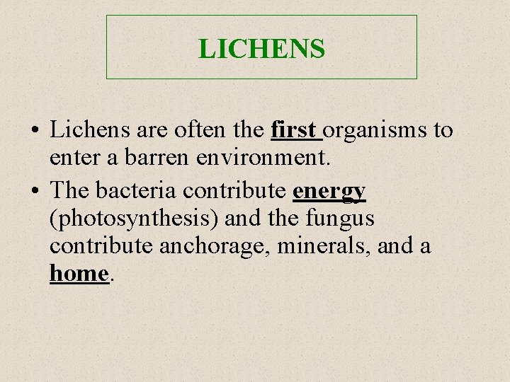 LICHENS • Lichens are often the first organisms to enter a barren environment. •