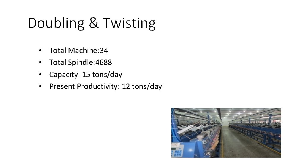 Doubling & Twisting • • Total Machine: 34 Total Spindle: 4688 Capacity: 15 tons/day Doubling & Twisting • • Total Machine: 34 Total Spindle: 4688 Capacity: 15 tons/day
