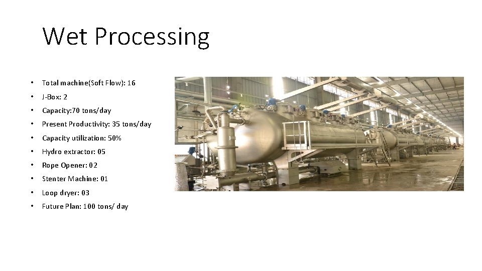 Wet Processing • Total machine(Soft Flow): 16 • J-Box: 2 • Capacity: 70 tons/day Wet Processing • Total machine(Soft Flow): 16 • J-Box: 2 • Capacity: 70 tons/day
