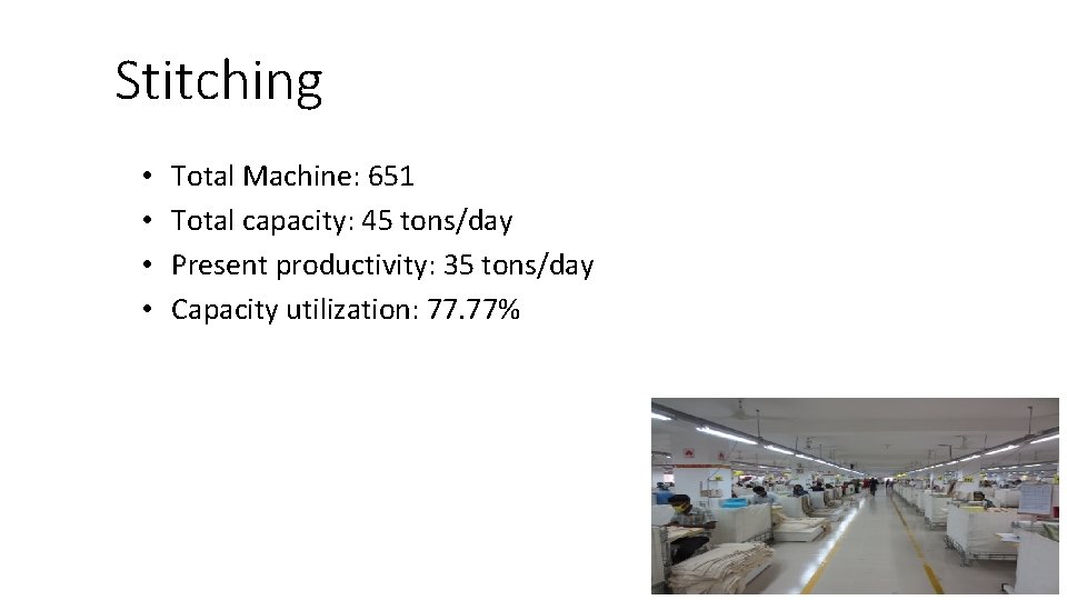 Stitching • • Total Machine: 651 Total capacity: 45 tons/day Present productivity: 35 tons/day Stitching • • Total Machine: 651 Total capacity: 45 tons/day Present productivity: 35 tons/day