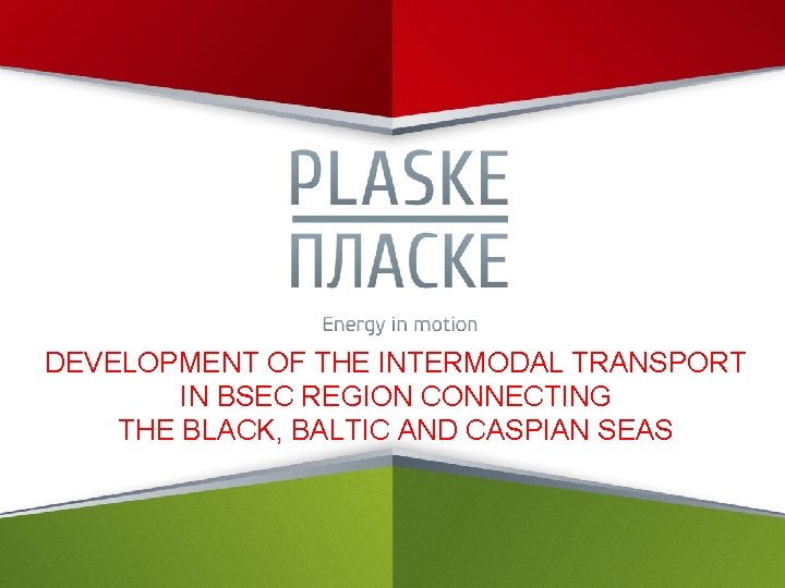 DEVELOPMENT OF THE INTERMODAL TRANSPORT IN BSEC REGION CONNECTING THE BLACK, BALTIC AND CASPIAN