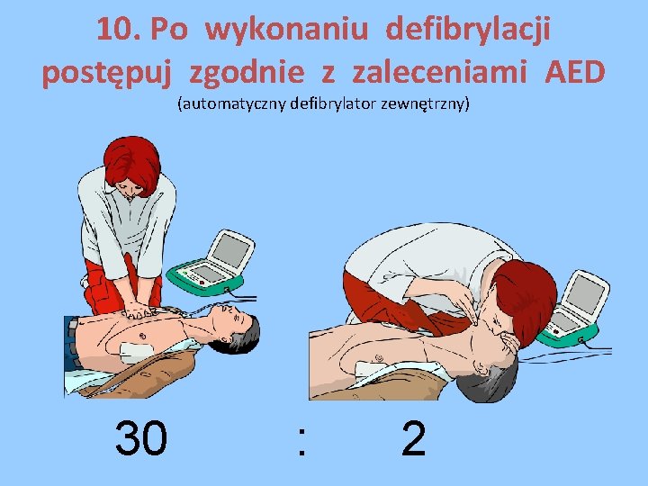10. Po wykonaniu defibrylacji postępuj zgodnie z zaleceniami AED (automatyczny defibrylator zewnętrzny) 30 :