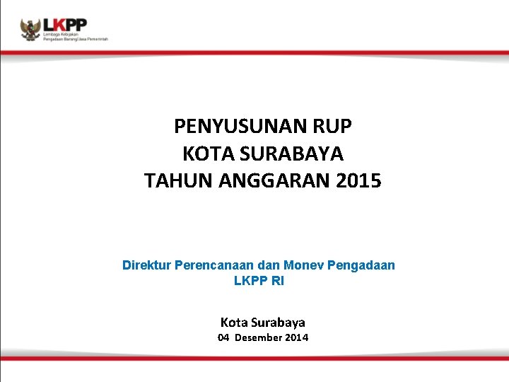 PENYUSUNAN RUP KOTA SURABAYA TAHUN ANGGARAN 2015 Direktur Perencanaan dan Monev Pengadaan LKPP RI