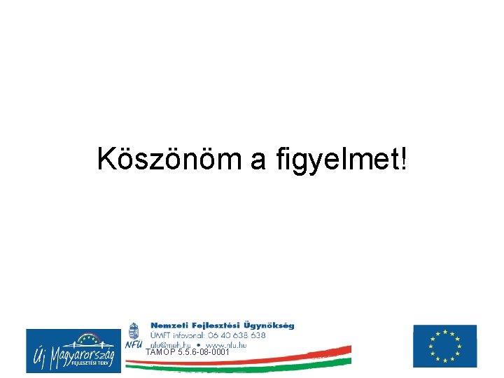 Köszönöm a figyelmet! TÁMOP 5. 5. 6 -08 -0001 