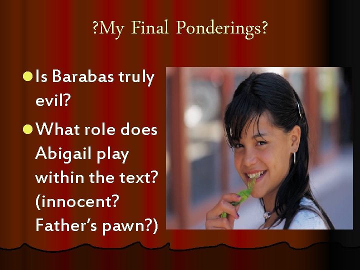 ? My Final Ponderings? l Is Barabas truly evil? l What role does Abigail
