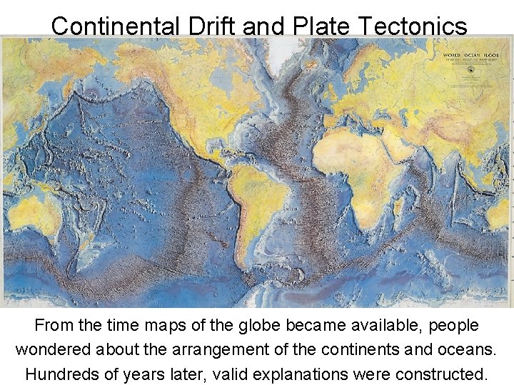 Continental Drift and Plate Tectonics From the time maps of the globe became available, Continental Drift and Plate Tectonics From the time maps of the globe became available,