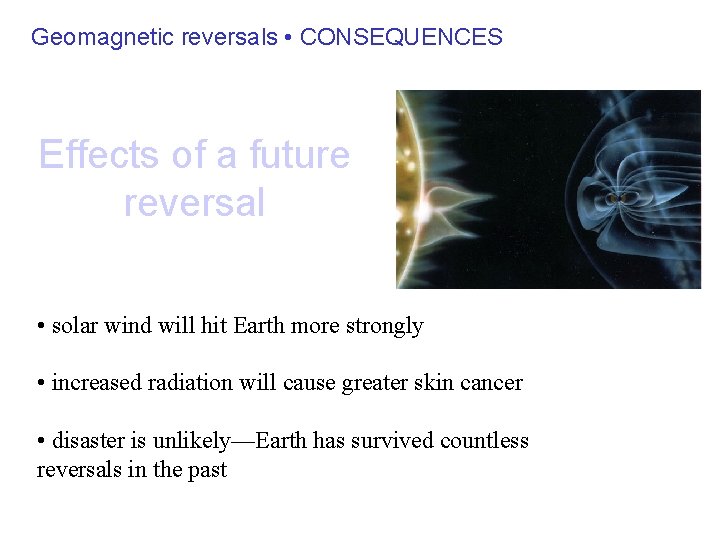 Geomagnetic reversals • CONSEQUENCES Effects of a future reversal • solar wind will hit Geomagnetic reversals • CONSEQUENCES Effects of a future reversal • solar wind will hit