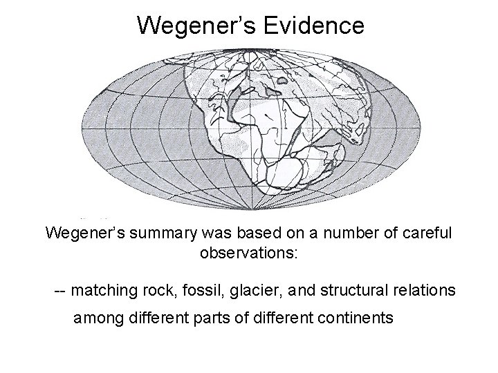 Wegener’s Evidence Wegener’s summary was based on a number of careful observations: -- matching Wegener’s Evidence Wegener’s summary was based on a number of careful observations: -- matching