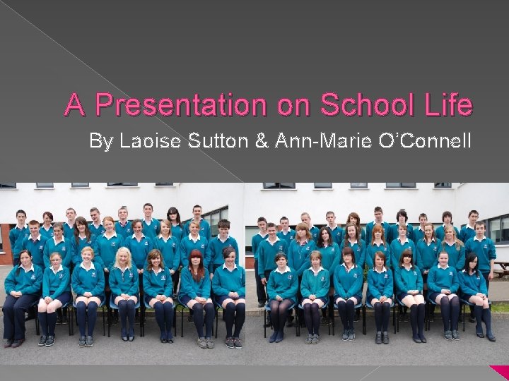 A Presentation on School Life By Laoise Sutton & Ann-Marie O’Connell 