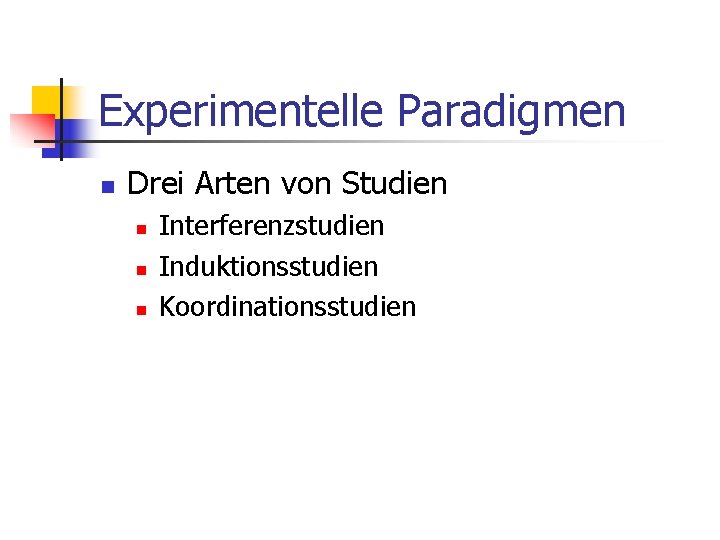 Experimentelle Paradigmen n Drei Arten von Studien n Interferenzstudien Induktionsstudien Koordinationsstudien 