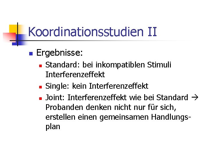 Koordinationsstudien II n Ergebnisse: n n n Standard: bei inkompatiblen Stimuli Interferenzeffekt Single: kein