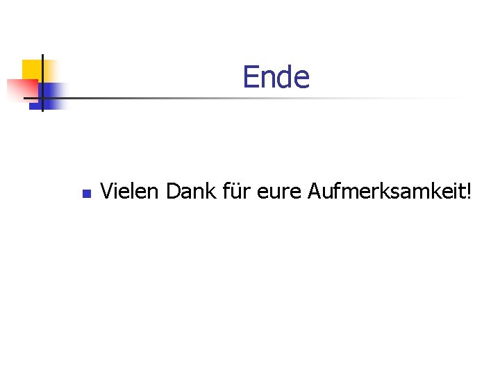 Ende n Vielen Dank für eure Aufmerksamkeit! 