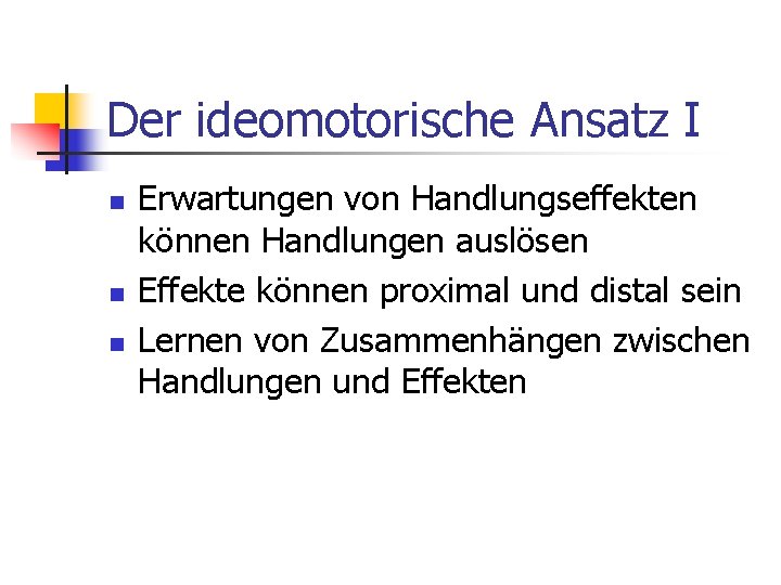 Der ideomotorische Ansatz I n n n Erwartungen von Handlungseffekten können Handlungen auslösen Effekte