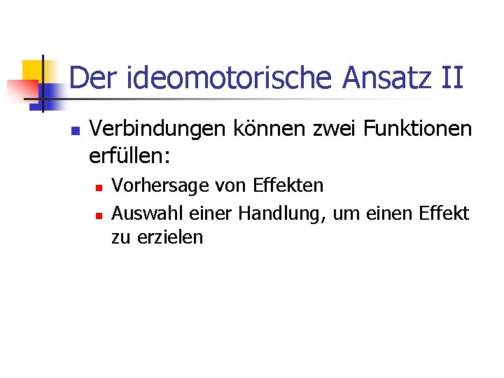 Der ideomotorische Ansatz II n Verbindungen können zwei Funktionen erfüllen: n n Vorhersage von