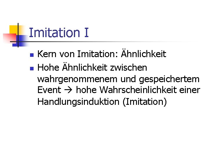 Imitation I n n Kern von Imitation: Ähnlichkeit Hohe Ähnlichkeit zwischen wahrgenommenem und gespeichertem