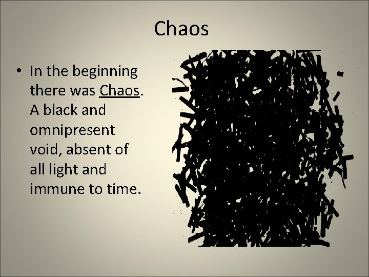 Chaos • In the beginning there was Chaos. A black and omnipresent void, absent