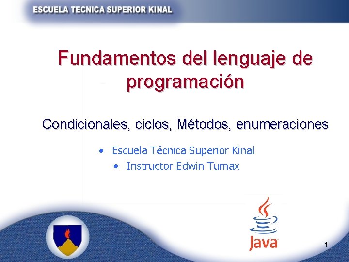 Fundamentos del lenguaje de programación Condicionales, ciclos, Métodos, enumeraciones • Escuela Técnica Superior Kinal