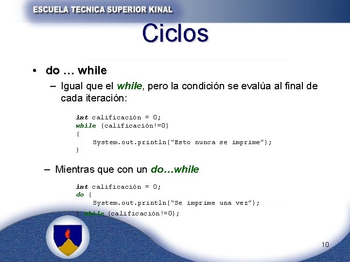 Ciclos • do … while – Igual que el while, pero la condición se