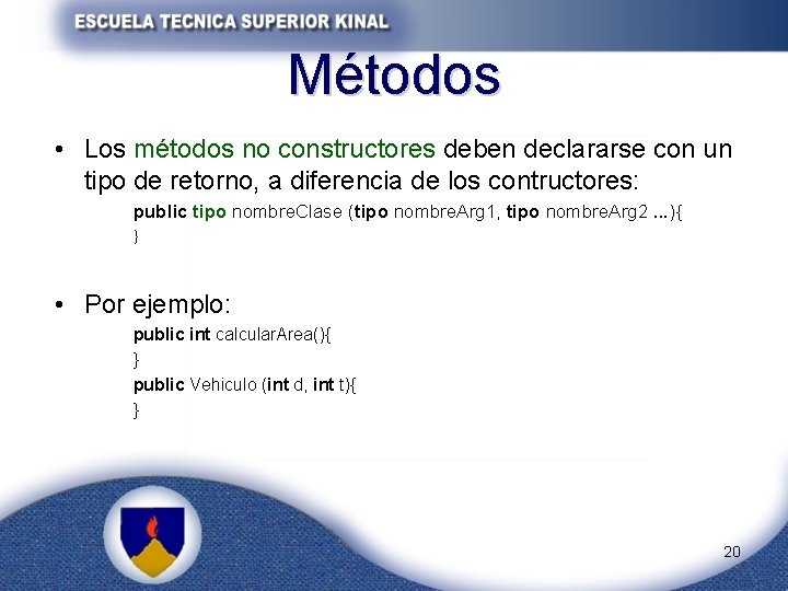 Métodos • Los métodos no constructores deben declararse con un tipo de retorno, a