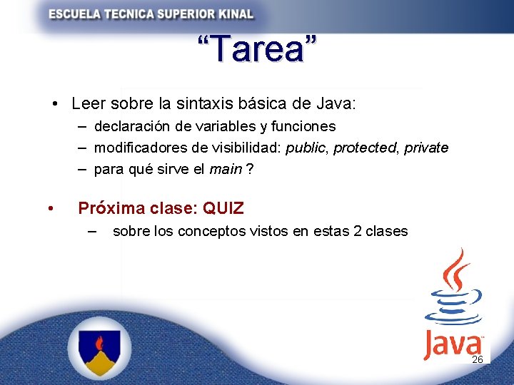 “Tarea” • Leer sobre la sintaxis básica de Java: – declaración de variables y