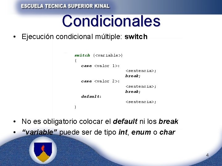 Condicionales • Ejecución condicional múltiple: switch (<variable>) { case <valor 1>: <sentencia>; break; case