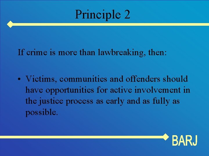 Principle 2 If crime is more than lawbreaking, then: • Victims, communities and offenders