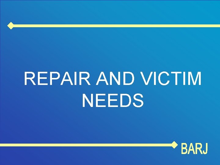 REPAIR AND VICTIM NEEDS 