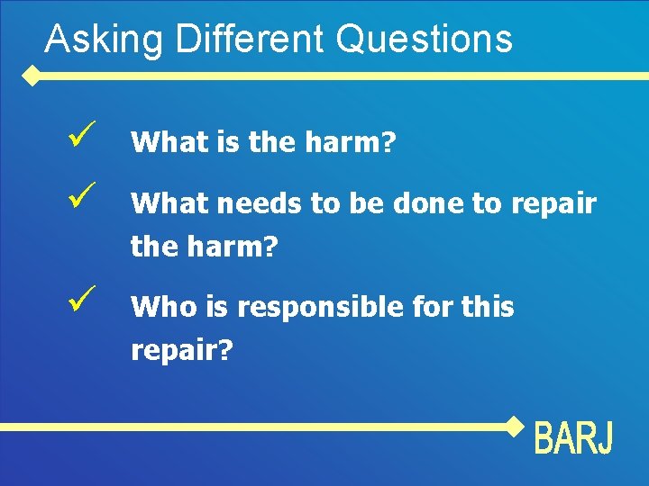 Asking Different Questions ü ü What is the harm? ü Who is responsible for