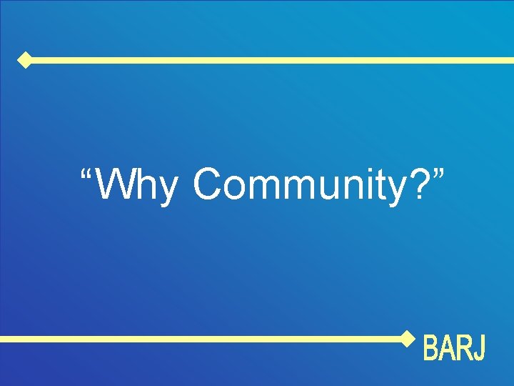 “Why Community? ” 