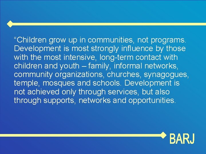 “Children grow up in communities, not programs. Development is most strongly influence by those