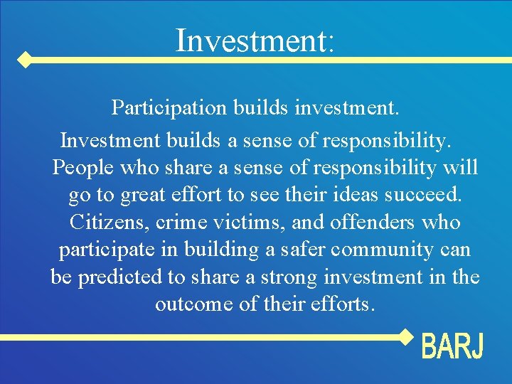 Investment: Participation builds investment. Investment builds a sense of responsibility. People who share a