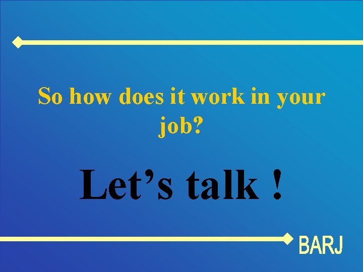 So how does it work in your job? Let’s talk ! 