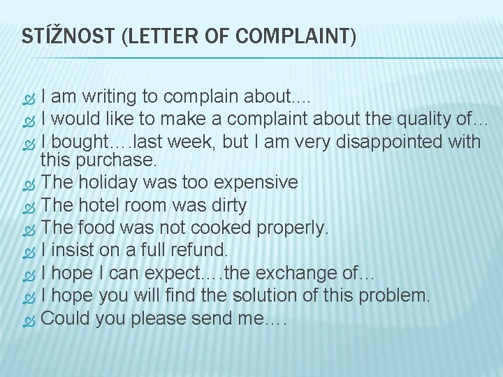 STÍŽNOST (LETTER OF COMPLAINT) I am writing to complain about. . I would like
