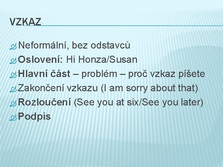 VZKAZ Neformální, bez odstavců Oslovení: Hi Honza/Susan Hlavní část – problém – proč vzkaz