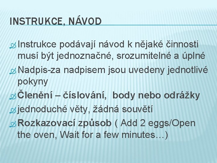 INSTRUKCE, NÁVOD Instrukce podávají návod k nějaké činnosti musí být jednoznačné, srozumitelné a úplné