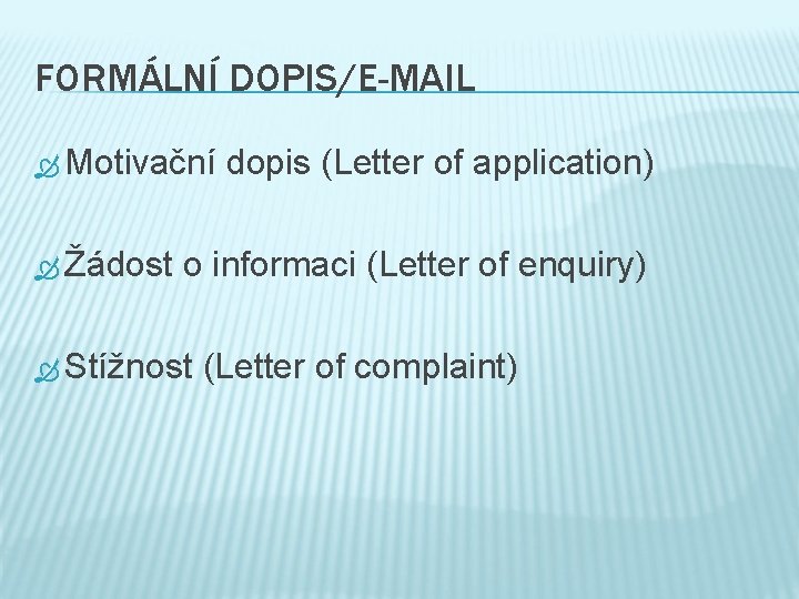 FORMÁLNÍ DOPIS/E-MAIL Motivační dopis (Letter of application) Žádost o informaci (Letter of enquiry) Stížnost