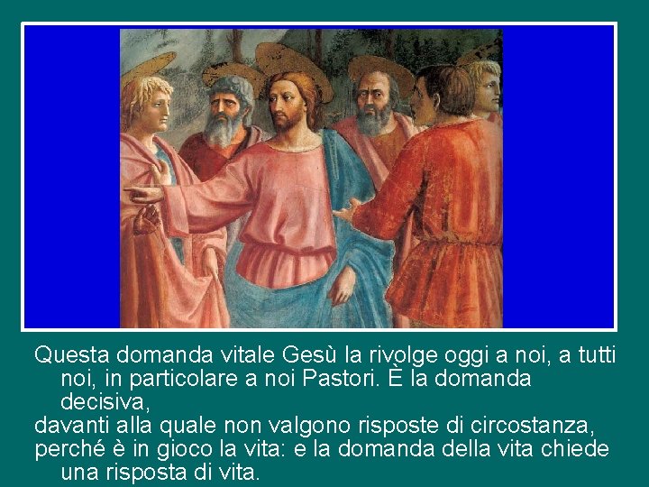 Questa domanda vitale Gesù la rivolge oggi a noi, a tutti noi, in particolare