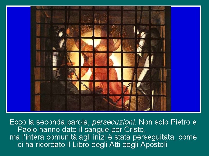 Ecco la seconda parola, persecuzioni. Non solo Pietro e Paolo hanno dato il sangue