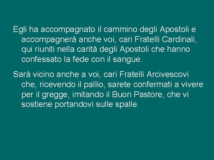 Egli ha accompagnato il cammino degli Apostoli e accompagnerà anche voi, cari Fratelli Cardinali,