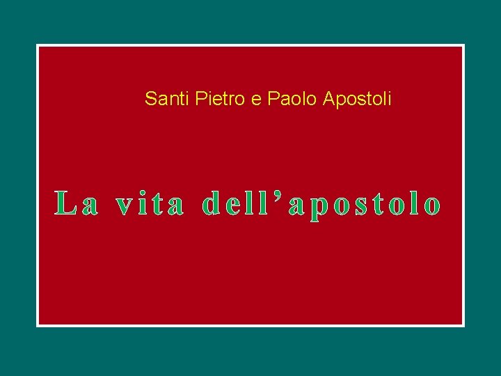 Santi Pietro e Paolo Apostoli La vita dell’apostolo 