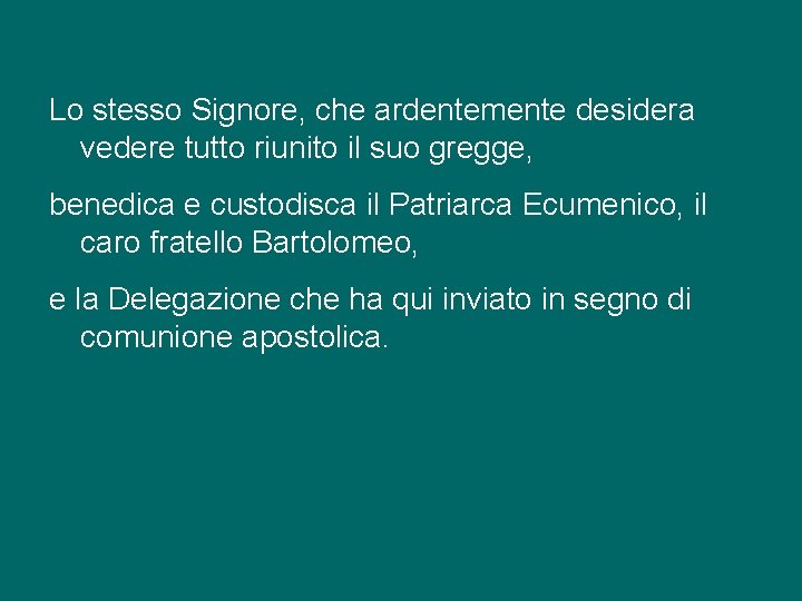 Lo stesso Signore, che ardentemente desidera vedere tutto riunito il suo gregge, benedica e