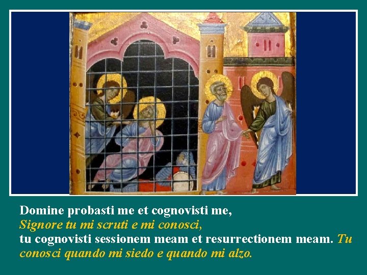 Domine probasti me et cognovisti me, Signore tu mi scruti e mi conosci, tu