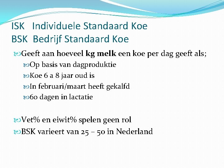 ISK Individuele Standaard Koe BSK Bedrijf Standaard Koe Geeft aan hoeveel kg melk een