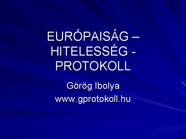 EURÓPAISÁG – HITELESSÉG PROTOKOLL Görög Ibolya www. gprotokoll. hu 