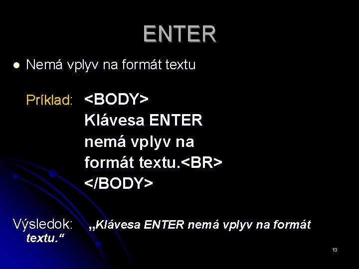 ENTER l Nemá vplyv na formát textu Príklad: <BODY> Klávesa ENTER nemá vplyv na